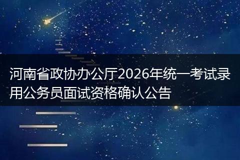 河南省政协办公厅2026年统一考试录用公务员面试资格确认公告