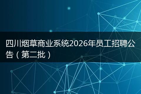 四川烟草商业系统2026年员工招聘公告（第二批）
