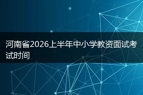 河南省2026上半年中小学教资面试考试时间