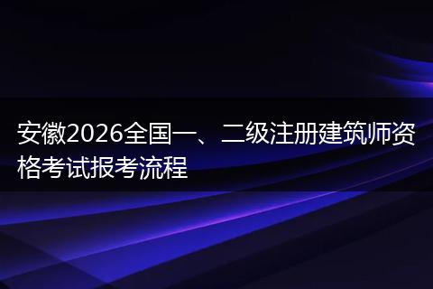 安徽2026全国一、二级注册建筑师资格考试报考流程