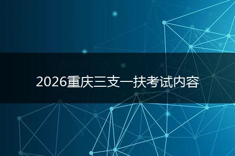 2026重庆三支一扶考试内容