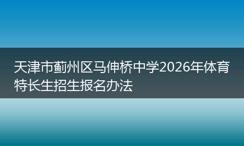 天津市蓟州区马伸桥中学2026年体育特长生招生报名办法