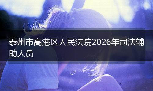 泰州市高港区人民法院2026年司法辅助人员