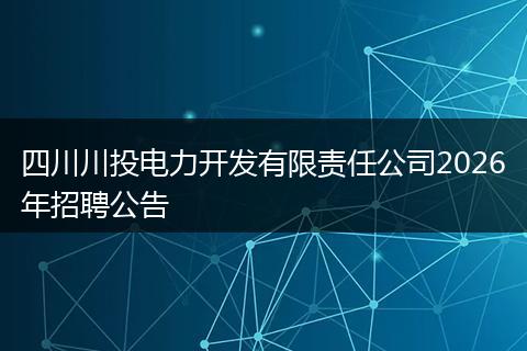 四川川投电力开发有限责任公司2026年招聘公告