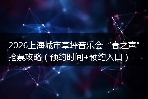 2026上海城市草坪音乐会“春之声”抢票攻略（预约时间+预约入口）