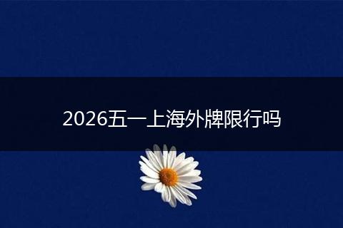 2026五一上海外牌限行吗