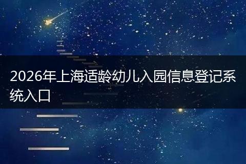 2026年上海适龄幼儿入园信息登记系统入口
