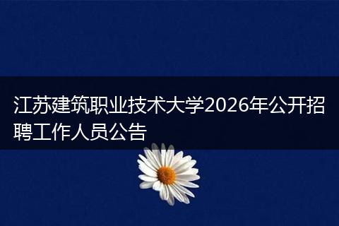 江苏建筑职业技术大学2026年公开招聘工作人员公告