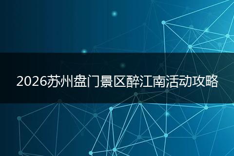2026苏州盘门景区醉江南活动攻略