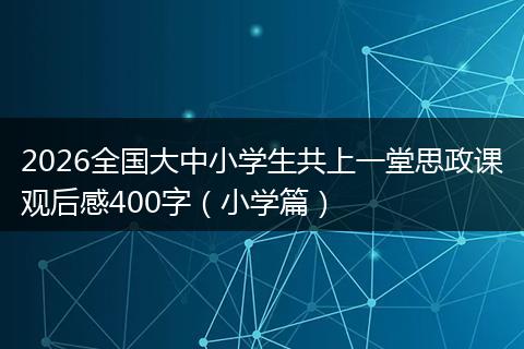 2026全国大中小学生共上一堂思政课观后感400字（小学篇）