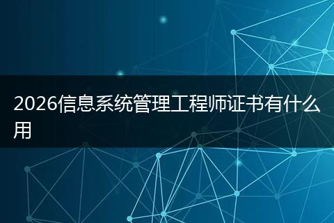 2026信息系统管理工程师证书有什么用