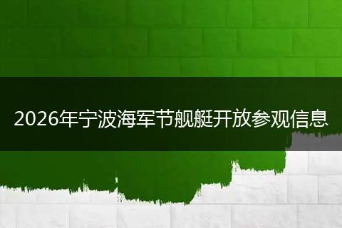 2026年宁波海军节舰艇开放参观信息