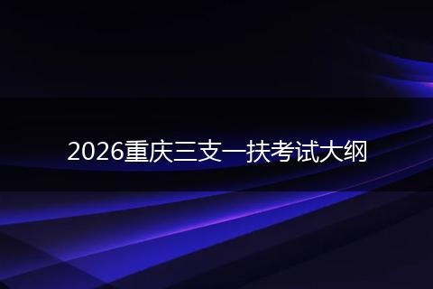 2026重庆三支一扶考试大纲