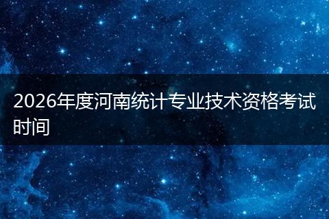 2026年度河南统计专业技术资格考试时间