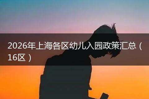 2026年上海各区幼儿入园政策汇总（16区）