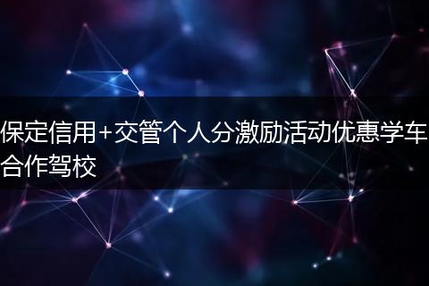 保定信用+交管个人分激励活动优惠学车合作驾校