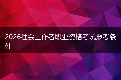 2026社会工作者职业资格考试报考条件