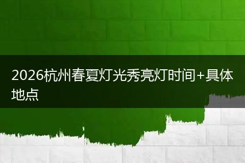2026杭州春夏灯光秀亮灯时间+具体地点