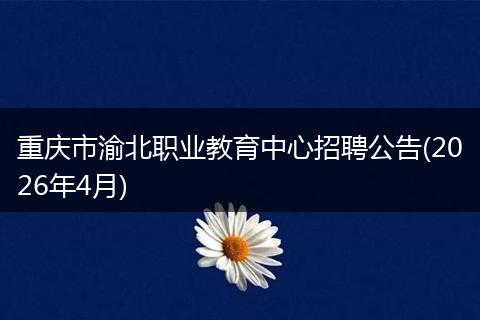 重庆市渝北职业教育中心招聘公告(2026年4月)