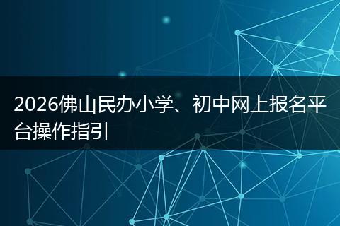 2026佛山民办小学、初中网上报名平台操作指引