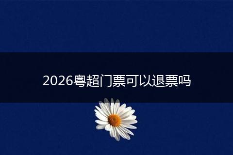 2026粤超门票可以退票吗