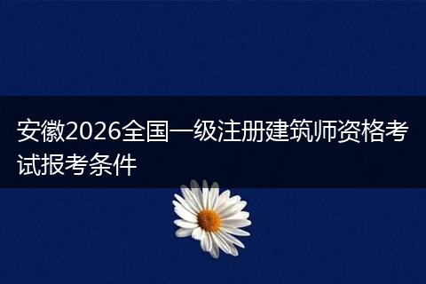 安徽2026全国一级注册建筑师资格考试报考条件