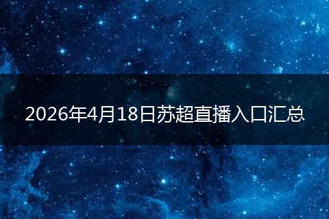 2026年4月18日苏超直播入口汇总