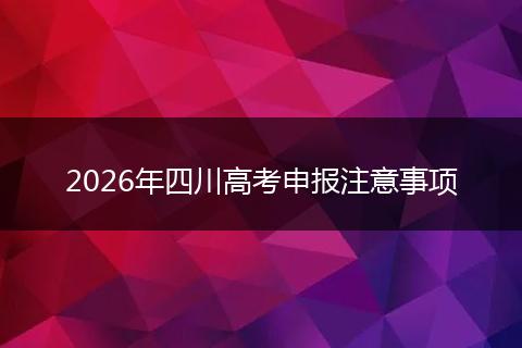 2026年四川高考申报注意事项