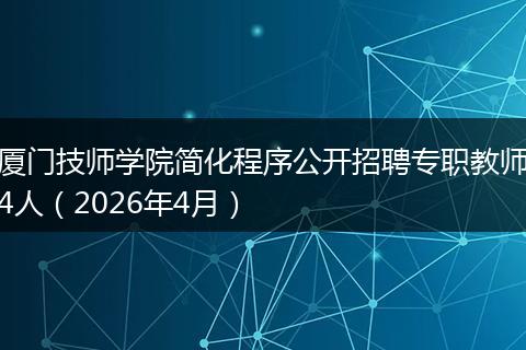 厦门技师学院简化程序公开招聘专职教师4人（2026年4月）