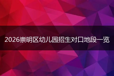 2026崇明区幼儿园招生对口地段一览