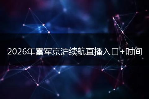 2026年雷军京沪续航直播入口+时间