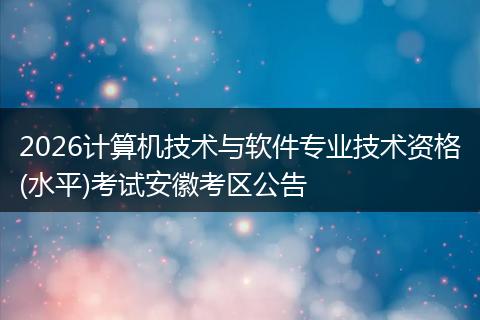 2026计算机技术与软件专业技术资格(水平)考试安徽考区公告