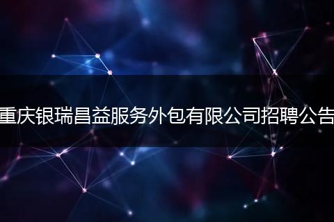 重庆银瑞昌益服务外包有限公司招聘公告