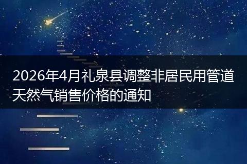 2026年4月礼泉县调整非居民用管道天然气销售价格的通知