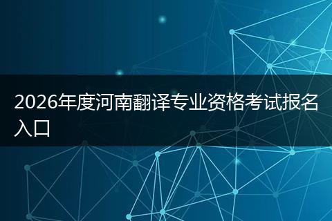 2026年度河南翻译专业资格考试报名入口