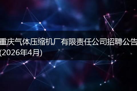 重庆气体压缩机厂有限责任公司招聘公告(2026年4月)