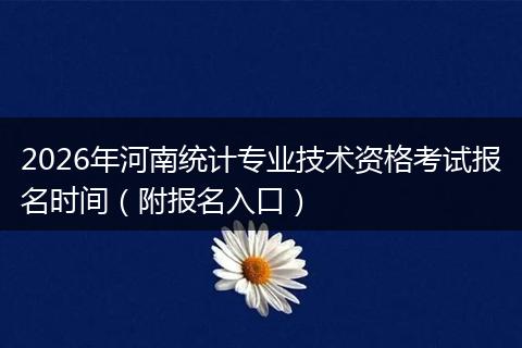 2026年河南统计专业技术资格考试报名时间（附报名入口）