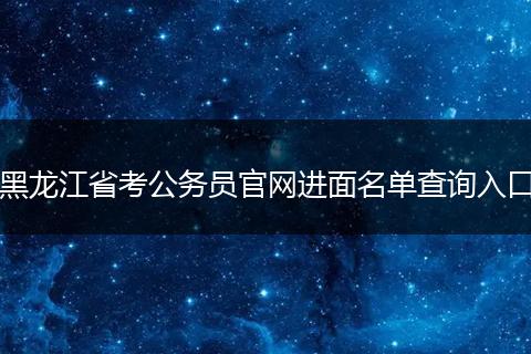 黑龙江省考公务员官网进面名单查询入口