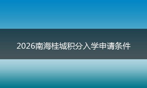 2026南海桂城积分入学申请条件