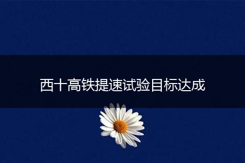 西十高铁提速试验目标达成