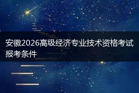 安徽2026高级经济专业技术资格考试报考条件