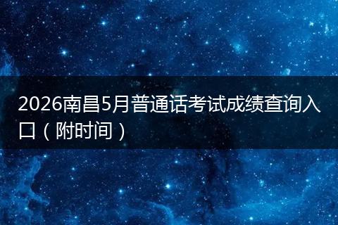 2026南昌5月普通话考试成绩查询入口（附时间）