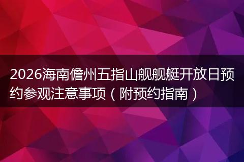 2026海南儋州五指山舰舰艇开放日预约参观注意事项（附预约指南）