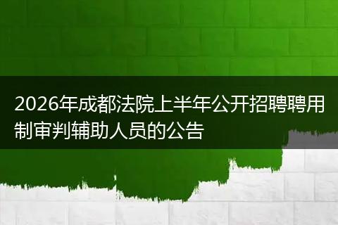 2026年成都法院上半年公开招聘聘用制审判辅助人员的公告