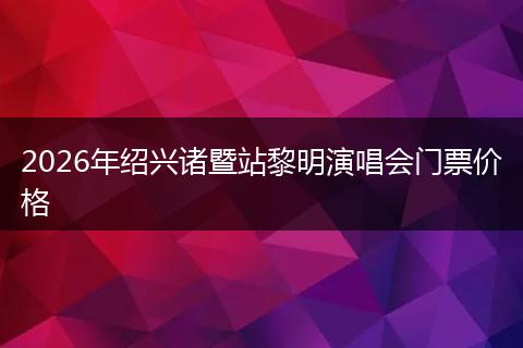 2026年绍兴诸暨站黎明演唱会门票价格