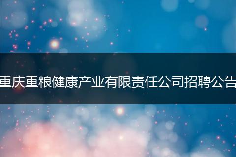 重庆重粮健康产业有限责任公司招聘公告