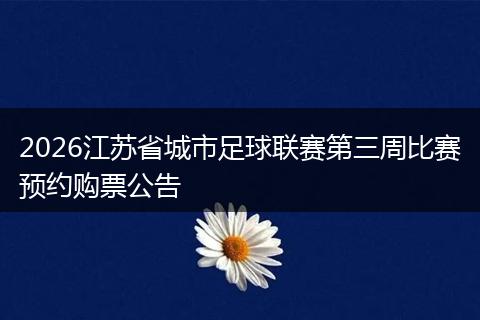 2026江苏省城市足球联赛第三周比赛预约购票公告