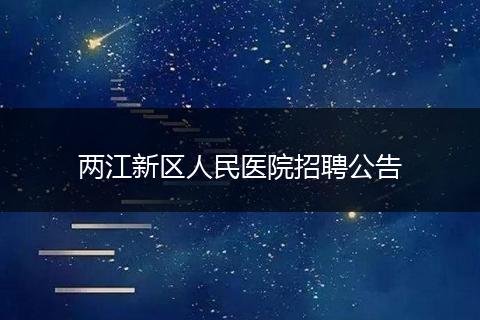 两江新区人民医院招聘公告