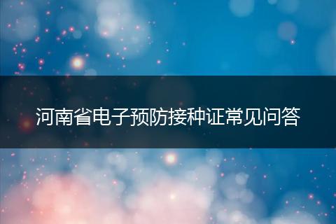 河南省电子预防接种证常见问答