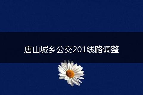 唐山城乡公交201线路调整